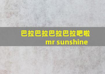 巴拉巴拉巴拉巴拉吧啦mr sunshine